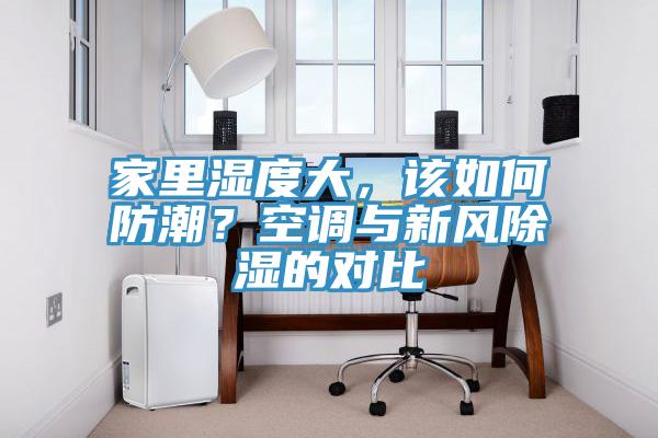 家里濕度大，該如何防潮？空調(diào)與新風(fēng)除濕的對(duì)比