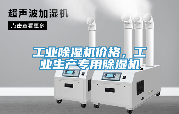 工業(yè)除濕機價格，工業(yè)生產(chǎn)專用除濕機