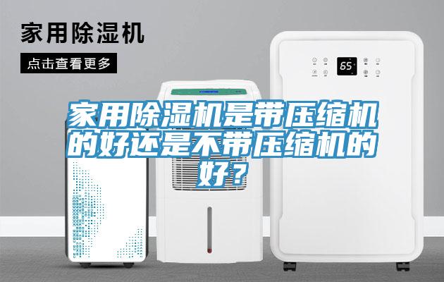 家用除濕機(jī)是帶壓縮機(jī)的好還是不帶壓縮機(jī)的好？