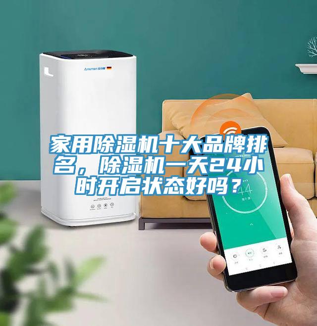家用除濕機十大品牌排名，除濕機一天24小時開啟狀態(tài)好嗎？