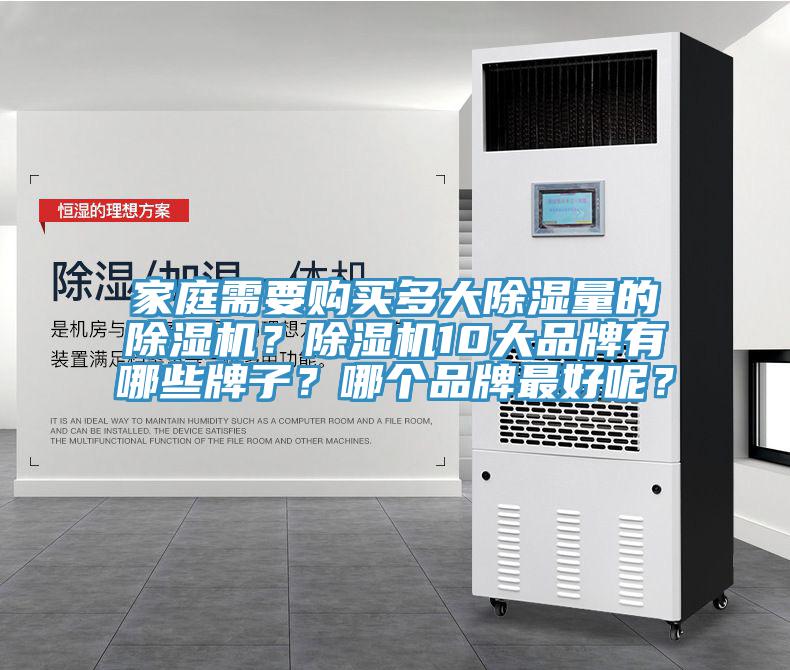家庭需要購買多大除濕量的除濕機(jī)？除濕機(jī)10大品牌有哪些牌子？哪個(gè)品牌最好呢？