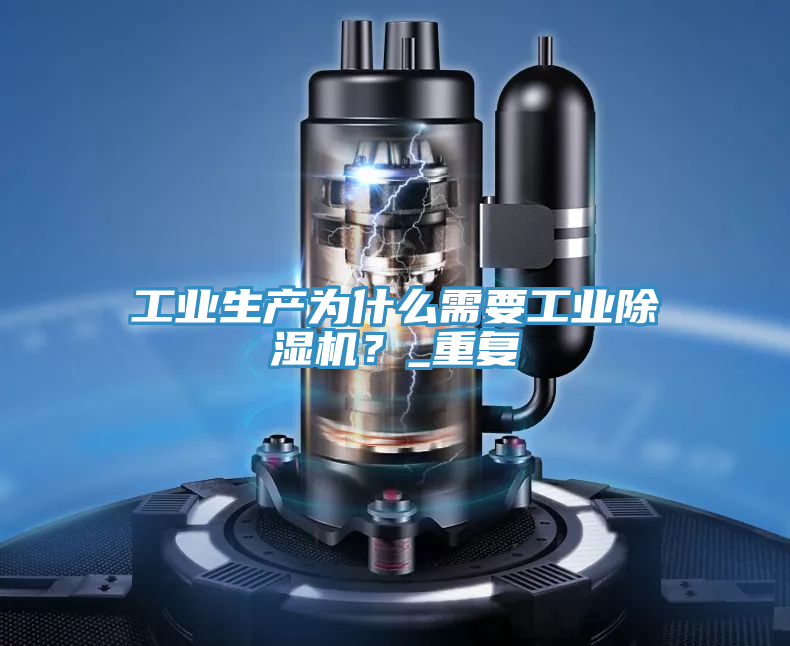工業(yè)生產(chǎn)為什么需要工業(yè)除濕機(jī)？_重復(fù)