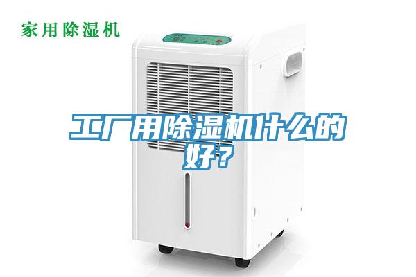 工廠用除濕機什么的好？