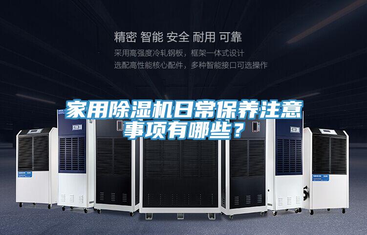 家用除濕機(jī)日常保養(yǎng)注意事項(xiàng)有哪些？