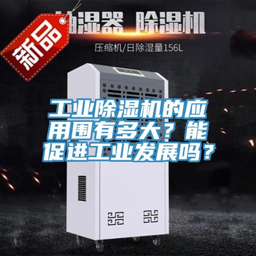工業(yè)除濕機(jī)的應(yīng)用圍有多大？能促進(jìn)工業(yè)發(fā)展嗎？