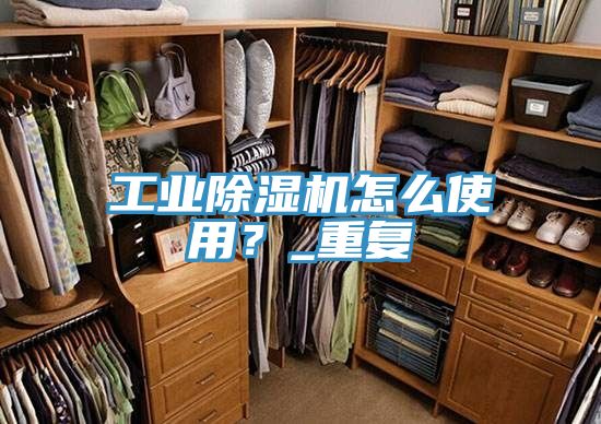 工業(yè)除濕機怎么使用？_重復(fù)