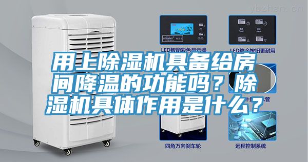 用上除濕機(jī)具備給房間降溫的功能嗎？除濕機(jī)具體作用是什么？