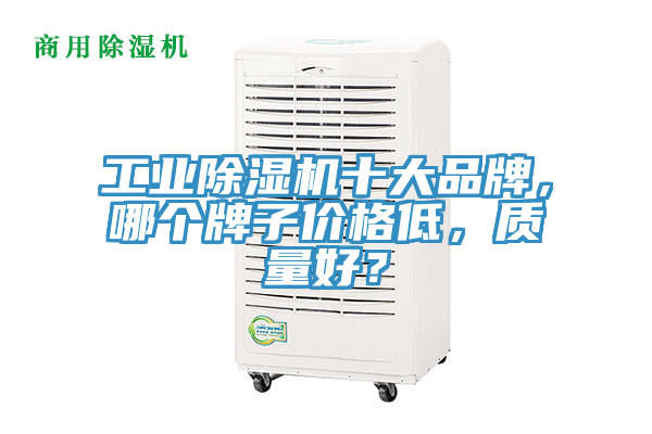 工業(yè)除濕機十大品牌，哪個牌子價格低，質量好？