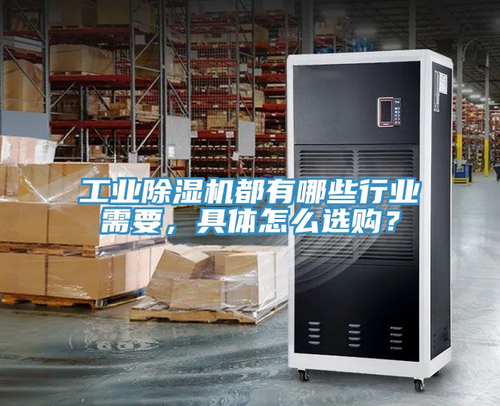 工業(yè)除濕機都有哪些行業(yè)需要，具體怎么選購？
