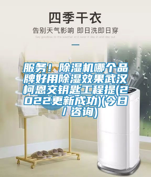 服務(wù)！除濕機哪個品牌好用除濕效果武漢柯恩交鑰匙工程提(2022更新成功)(今日／咨詢)