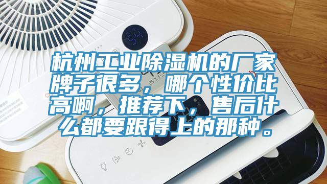 杭州工業(yè)除濕機的廠家牌子很多，哪個性價比高啊，推薦下，售后什么都要跟得上的那種。