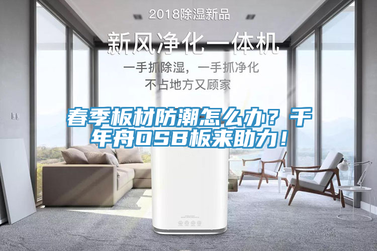 春季板材防潮怎么辦？千年舟OSB板來助力！
