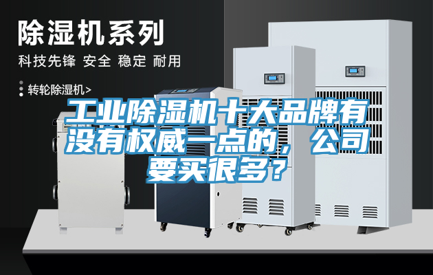 工業(yè)除濕機十大品牌有沒有權威一點的，公司要買很多？