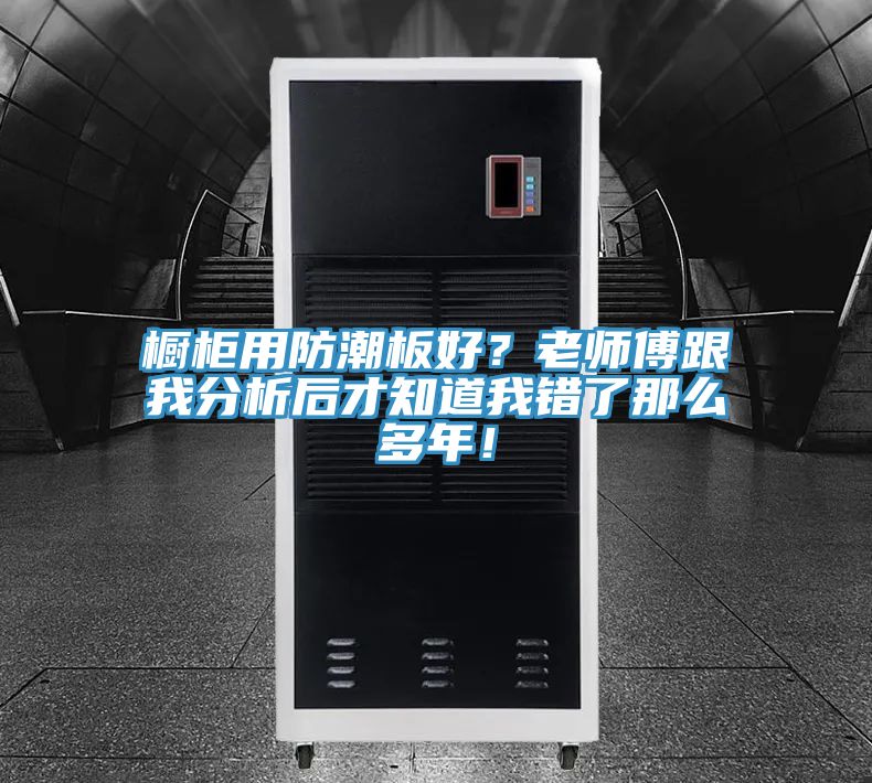 櫥柜用防潮板好？老師傅跟我分析后才知道我錯(cuò)了那么多年！