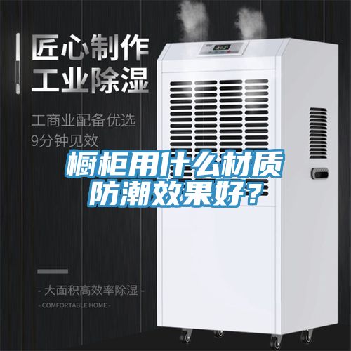 櫥柜用什么材質(zhì)防潮效果好？