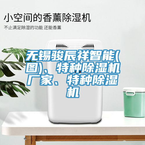 無錫駿辰祥智能(圖)、特種除濕機(jī)廠家、特種除濕機(jī)
