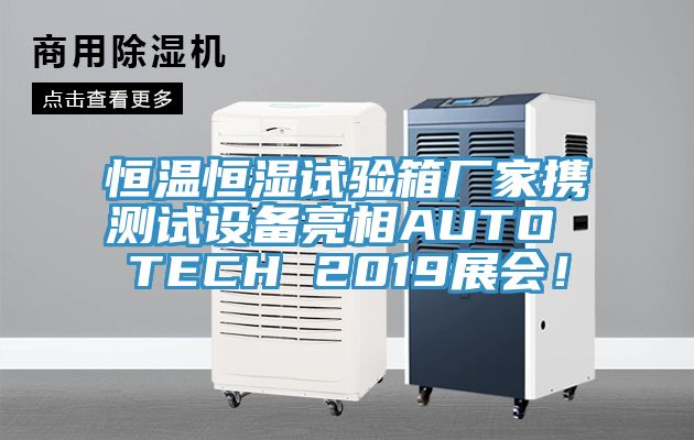 恒溫恒濕試驗(yàn)箱廠家攜測試設(shè)備亮相AUTO TECH 2019展會(huì)！