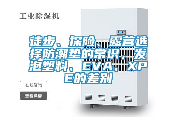 徒步、探險(xiǎn)、露營(yíng)選擇防潮墊的常識(shí)，發(fā)泡塑料、EVA、XPE的差別