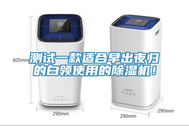 測(cè)試一款適合早出夜歸的白領(lǐng)使用的除濕機(jī)！