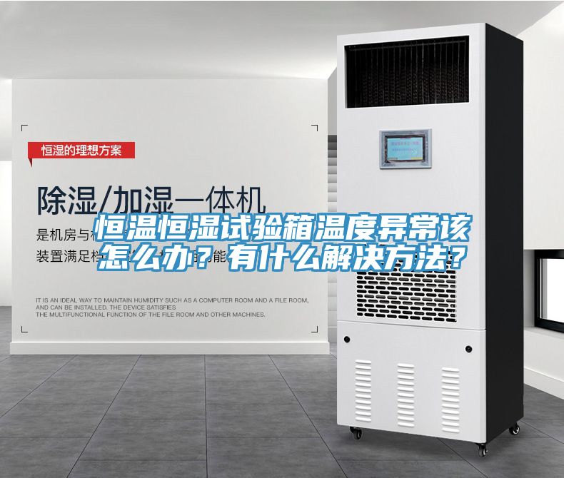 恒溫恒濕試驗箱溫度異常該怎么辦？有什么解決方法？
