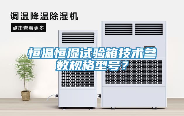 恒溫恒濕試驗(yàn)箱技術(shù)參數(shù)規(guī)格型號(hào)？