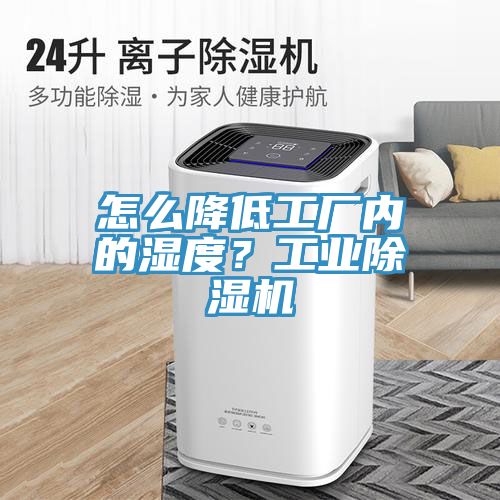 怎么降低工廠內(nèi)的濕度？工業(yè)除濕機(jī)