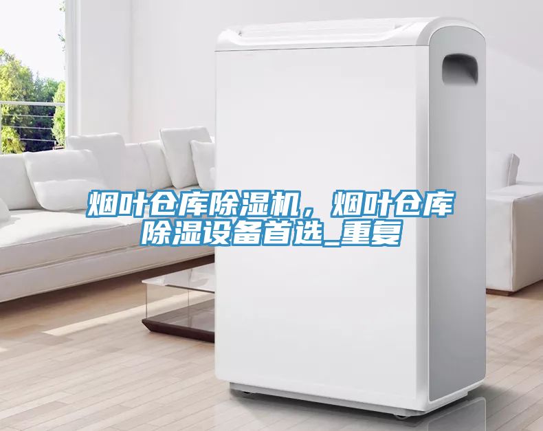 煙葉倉庫除濕機(jī)，煙葉倉庫除濕設(shè)備首選_重復(fù)