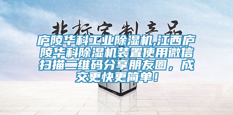 廬陵華科工業(yè)除濕機,江西廬陵華科除濕機裝置使用微信掃描二維碼分享朋友圈，成交更快更簡單！