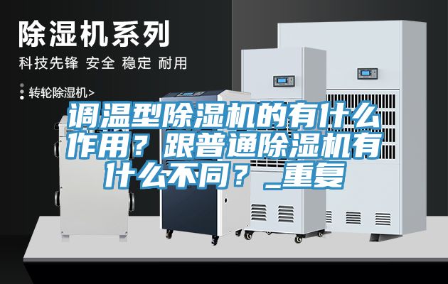 調(diào)溫型除濕機的有什么作用？跟普通除濕機有什么不同？_重復