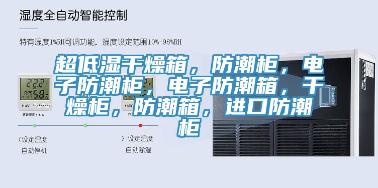 超低濕干燥箱，防潮柜，電子防潮柜，電子防潮箱，干燥柜，防潮箱，進(jìn)口防潮柜