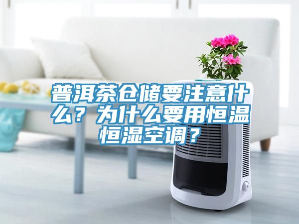 普洱茶倉儲要注意什么？為什么要用恒溫恒濕空調(diào)？