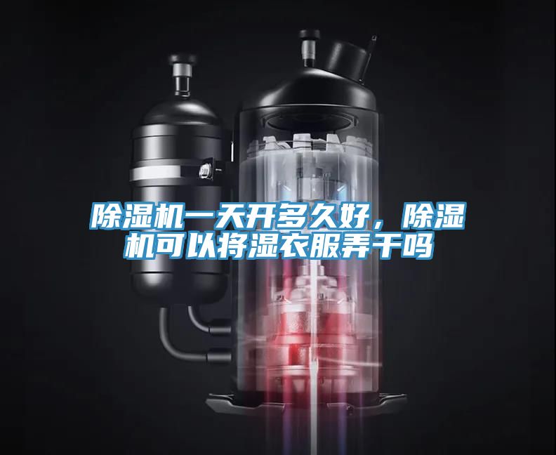 除濕機一天開多久好，除濕機可以將濕衣服弄干嗎