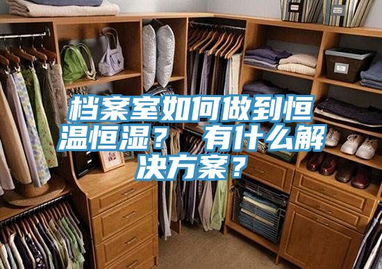 檔案室如何做到恒溫恒濕？ 有什么解決方案？