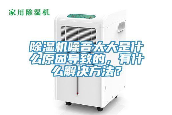 除濕機(jī)噪音太大是什么原因?qū)е碌?，有什么解決方法？