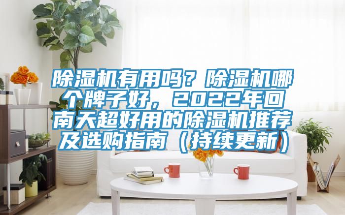 除濕機有用嗎？除濕機哪個牌子好，2022年回南天超好用的除濕機推薦及選購指南（持續(xù)更新）