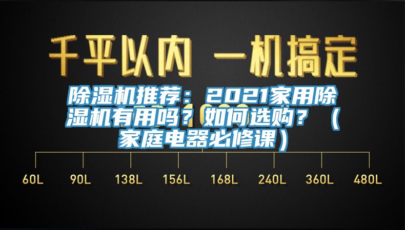 除濕機(jī)推薦：2021家用除濕機(jī)有用嗎？如何選購？（家庭電器必修課）