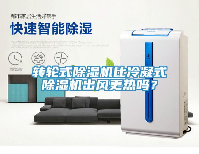 轉(zhuǎn)輪式除濕機比冷凝式除濕機出風(fēng)更熱嗎？